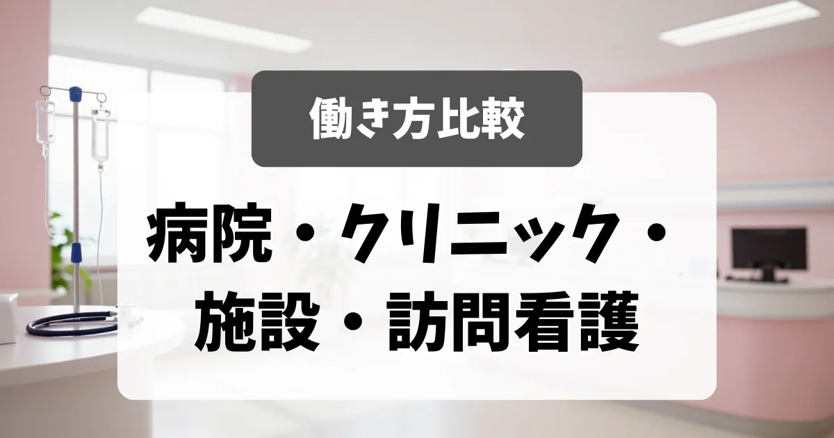 病院・クリニック・施設・訪問看護の働き方比較｜採用担当者が教える選び方｜看護師転職のアイキャッチ画像