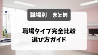 看護師転職の職場タイプ完全比較｜採用担当者が教える選び方ガイド｜看護師転職のアイキャッチ画像