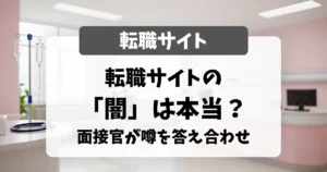 看護師転職サイトの「闇」は本当？ 面接官が噂を1つずつ答え合わせします｜看護師転職のアイキャッチ画像