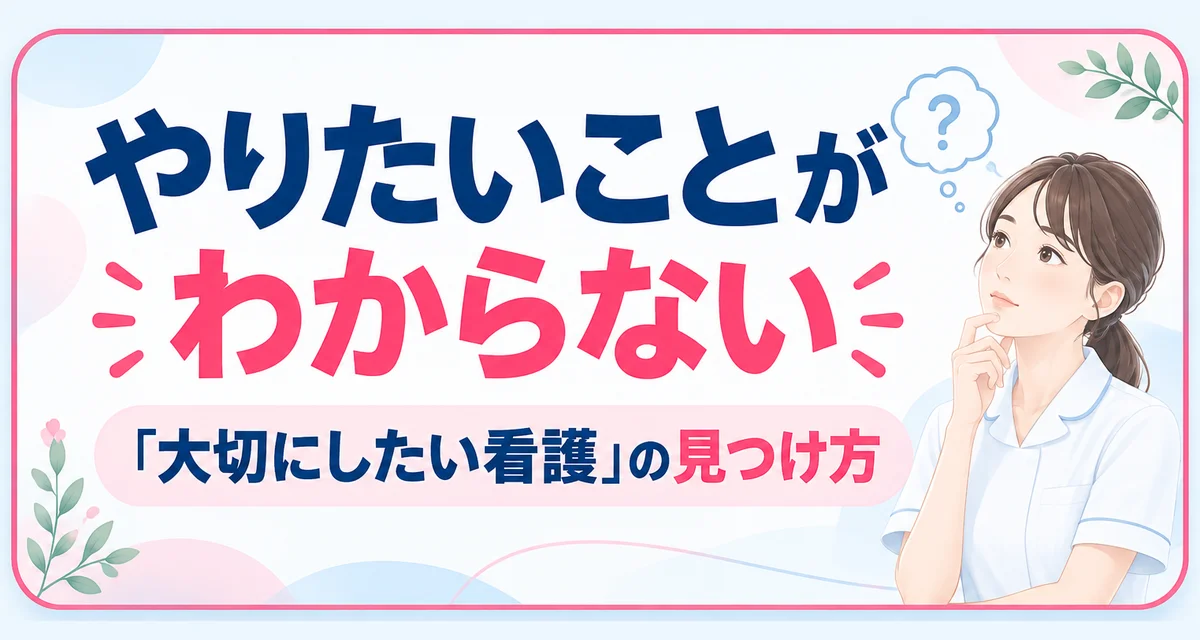 やりたいことがわからない｜「大切にしたい看護」の見つけ方